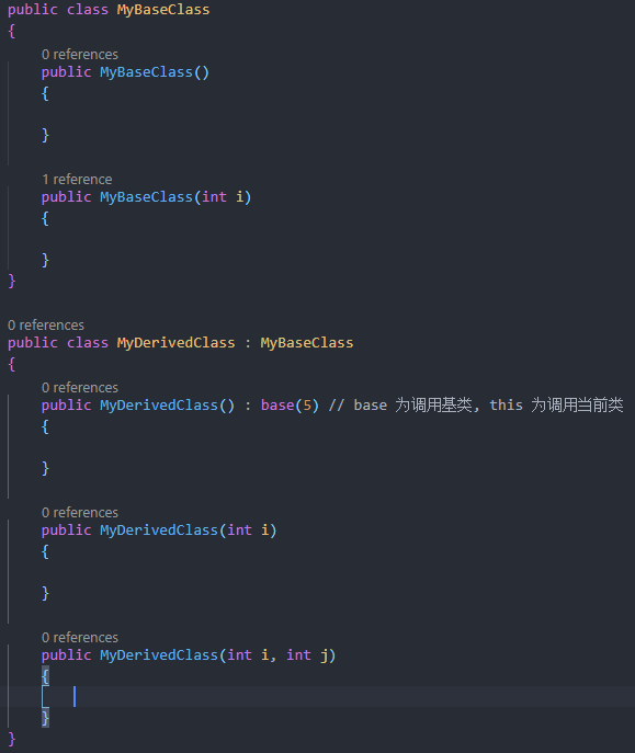 public class WBaseC1ass 
O references 
public MyBaseC1ass() 
1 reference 
public MyBaseC1ass(int i) 
O references 
public class WDerivedC1ass . 
myBaseC1ass 
O references 
public MyDerivedC1ass() 
. base(S) // base 
O references 
public MyDerivedC1ass(int i) 
this 
O references 
public MyDerivedC1ass(int i, 
int j) 